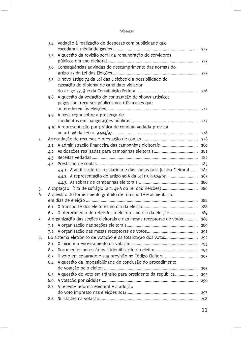 .. 276 3.8. A questão da vedação de contratação de shows artísticos pagos com recursos públicos nos três meses que antecederem às eleições... 277 3.9.