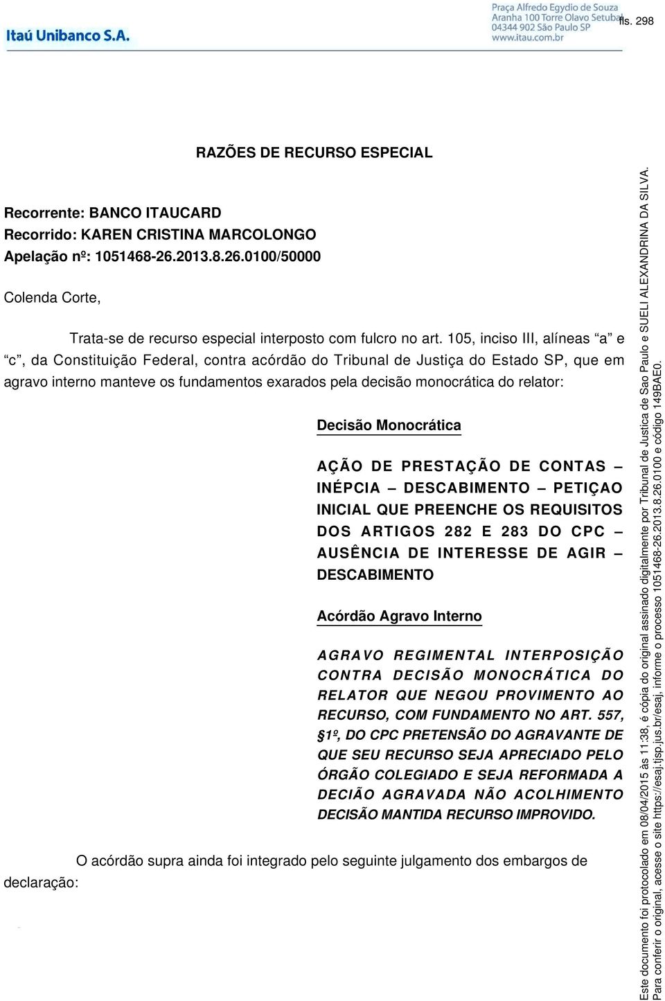 105, inciso III, alíneas a e c, da Constituição Federal, contra acórdão do Tribunal de Justiça do Estado SP, que em agravo interno manteve os fundamentos exarados pela decisão monocrática do relator: