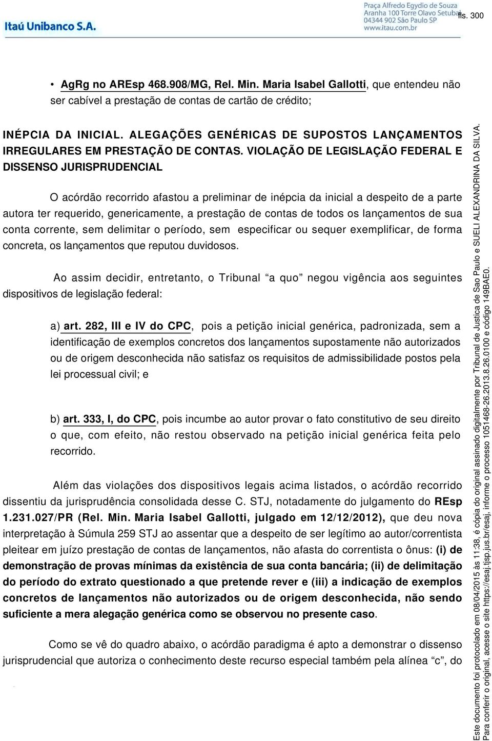 VIOLAÇÃO DE LEGISLAÇÃO FEDERAL E DISSENSO JURISPRUDENCIAL O acórdão recorrido afastou a preliminar de inépcia da inicial a despeito de a parte autora ter requerido, genericamente, a prestação de