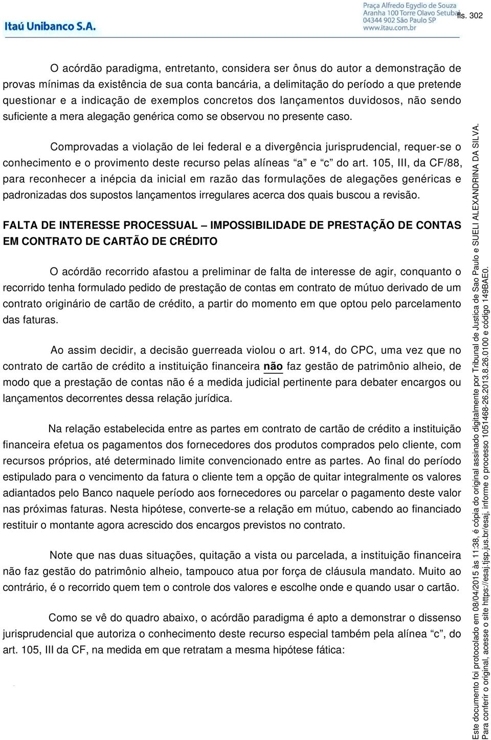 Comprovadas a violação de lei federal e a divergência jurisprudencial, requer-se o conhecimento e o provimento deste recurso pelas alíneas a e c do art.