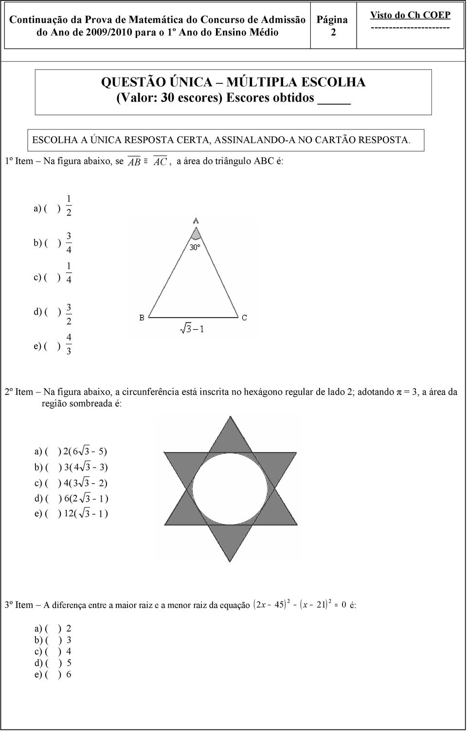 1º Item Na figura abaixo, se AB AC, a área do triângulo ABC é: a) ( ) b) ( ) c) ( ) e) ( ) 1 1 º Item Na figura abaixo, a circunferência está