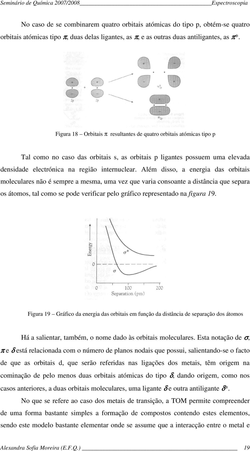 Além disso, a energia das orbitais moleculares não é sempre a mesma, uma vez que varia consoante a distância que separa os átomos, tal como se pode verificar pelo gráfico representado na figura 19.