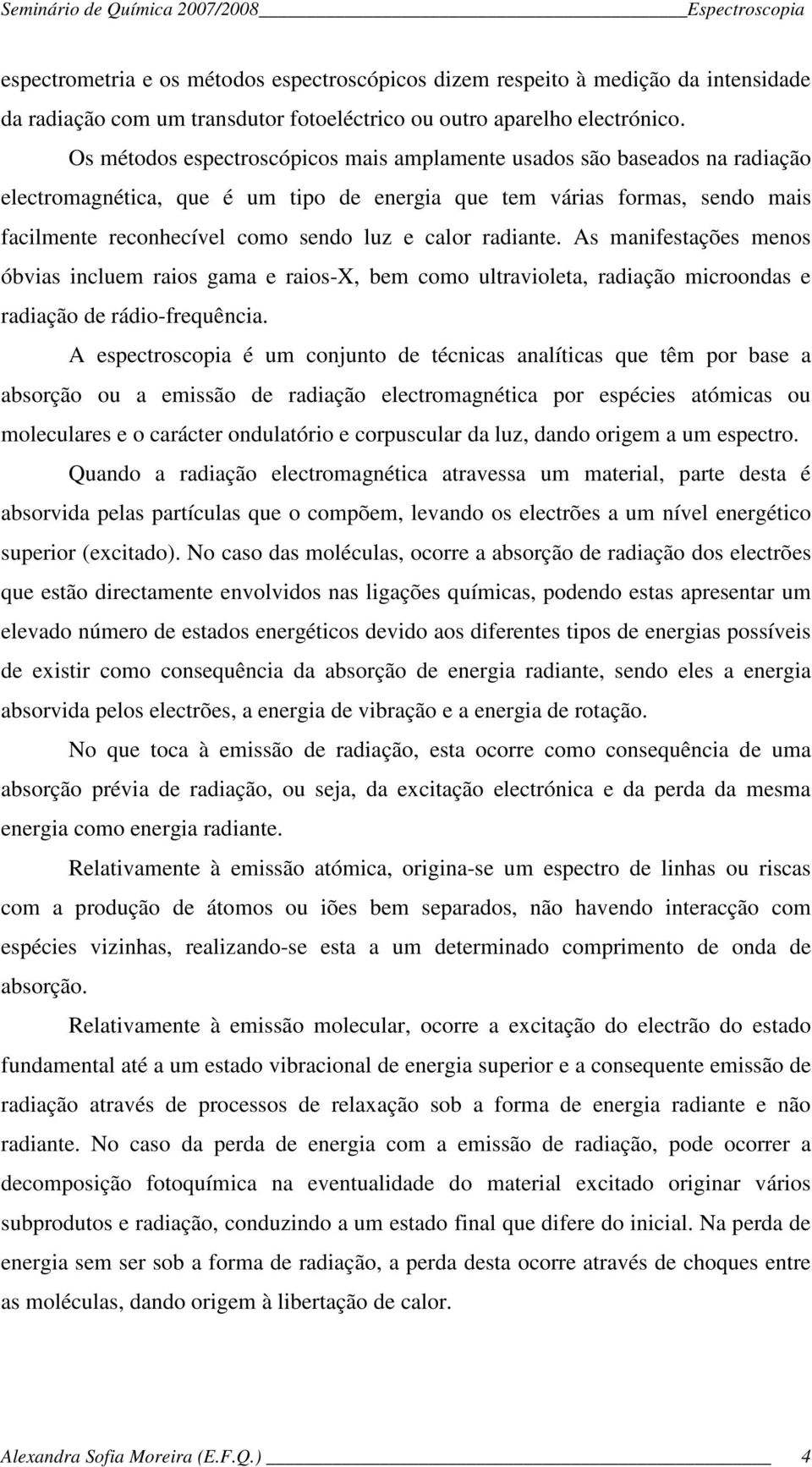 radiante. As manifestações menos óbvias incluem raios gama e raios-x, bem como ultravioleta, radiação microondas e radiação de rádio-frequência.