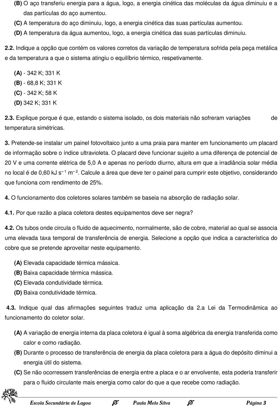 2. Indique a opção que contém os valores corretos da variação de temperatura sofrida pela peça metálica e da temperatura a que o sistema atingiu o equilíbrio térmico, respetivamente.