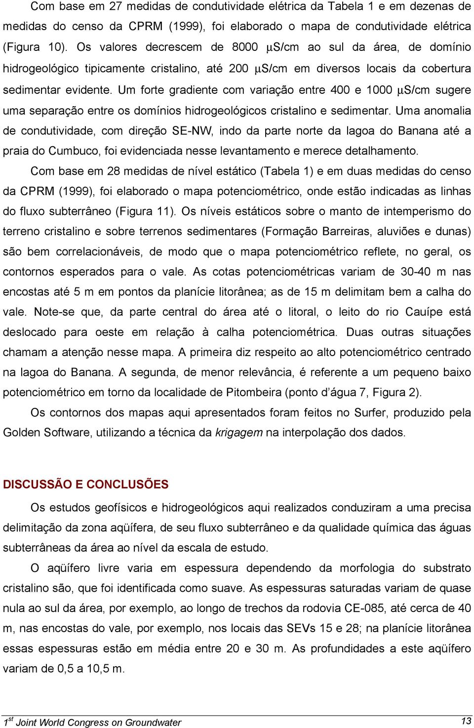 Um forte gradiente com variação entre 400 e 1000 µs/cm sugere uma separação entre os domínios hidrogeológicos cristalino e sedimentar.