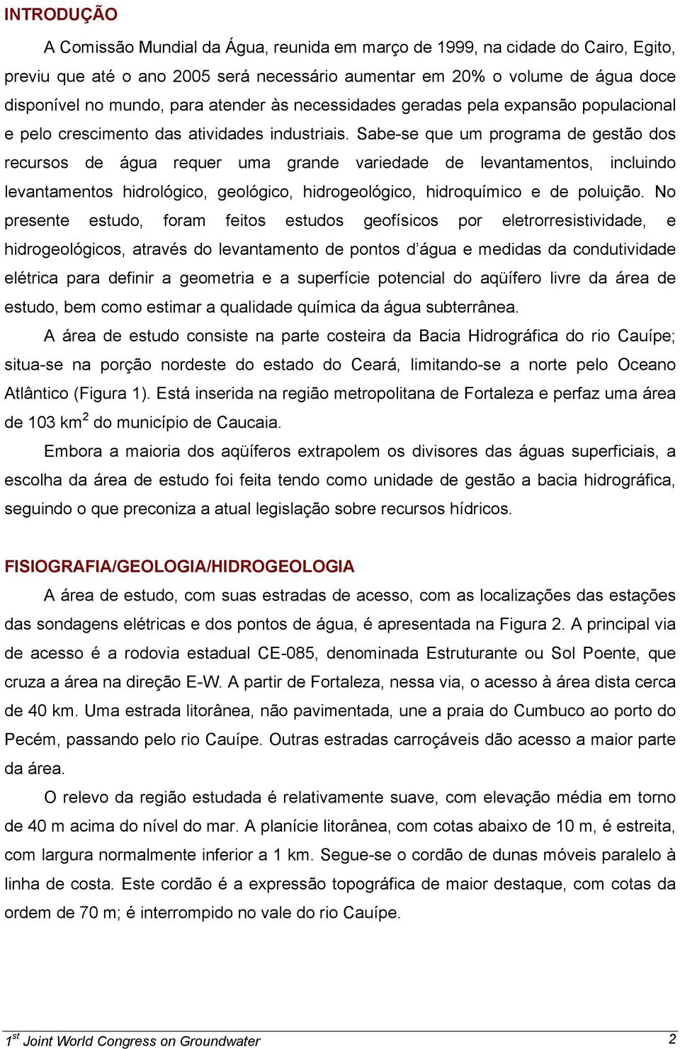 Sabe-se que um programa de gestão dos recursos de água requer uma grande variedade de levantamentos, incluindo levantamentos hidrológico, geológico, hidrogeológico, hidroquímico e de poluição.