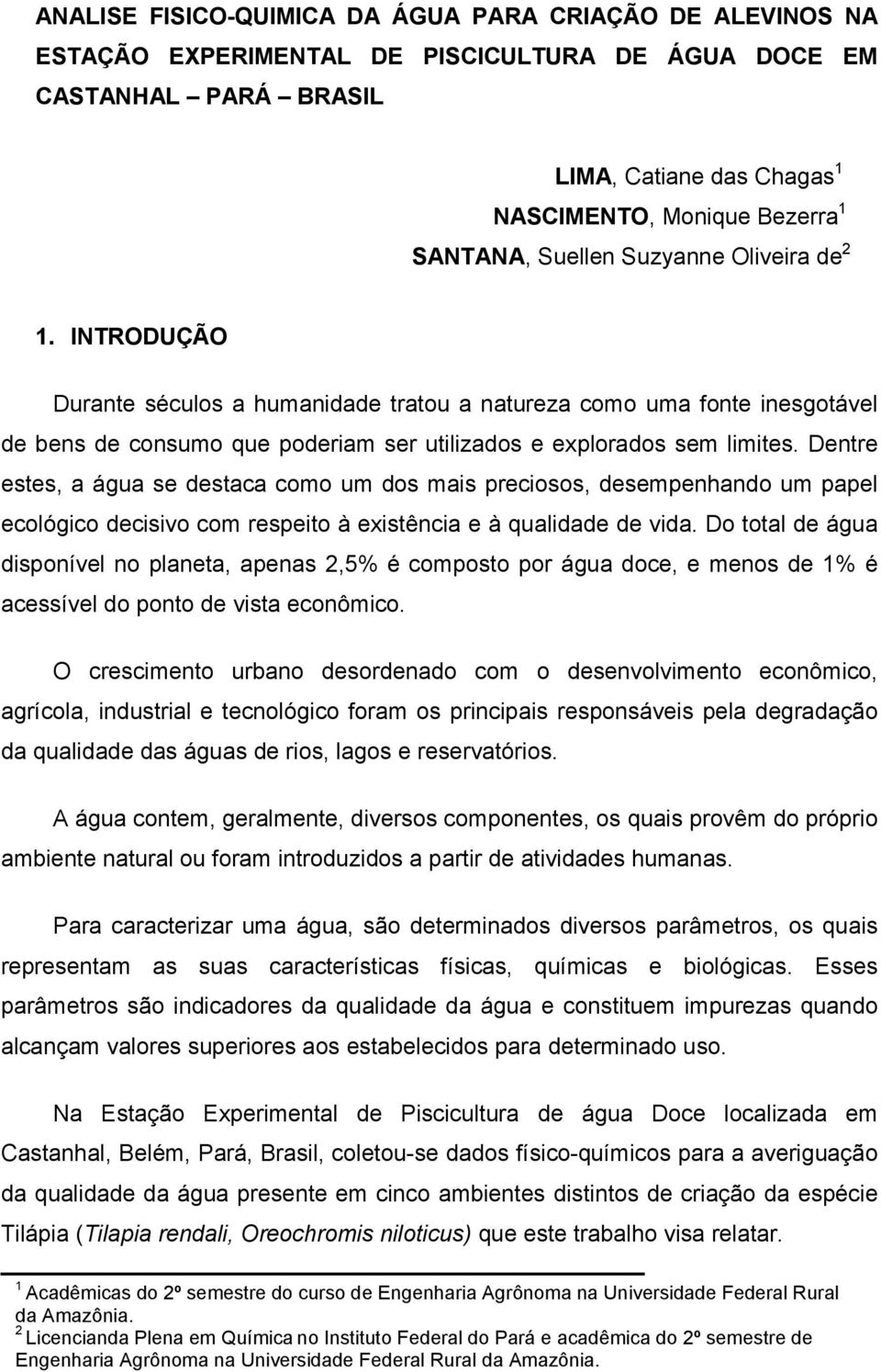 Dentre estes, a água se destaca como um dos mais preciosos, desempenhando um papel ecológico decisivo com respeito à existência e à qualidade de vida.