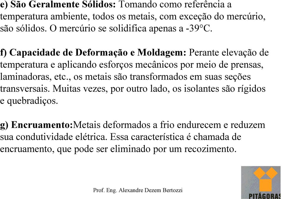 f) Capacidade de Deformação e Moldagem: Perante elevação de temperatura e aplicando esforços mecânicos por meio de prensas, laminadoras, etc.