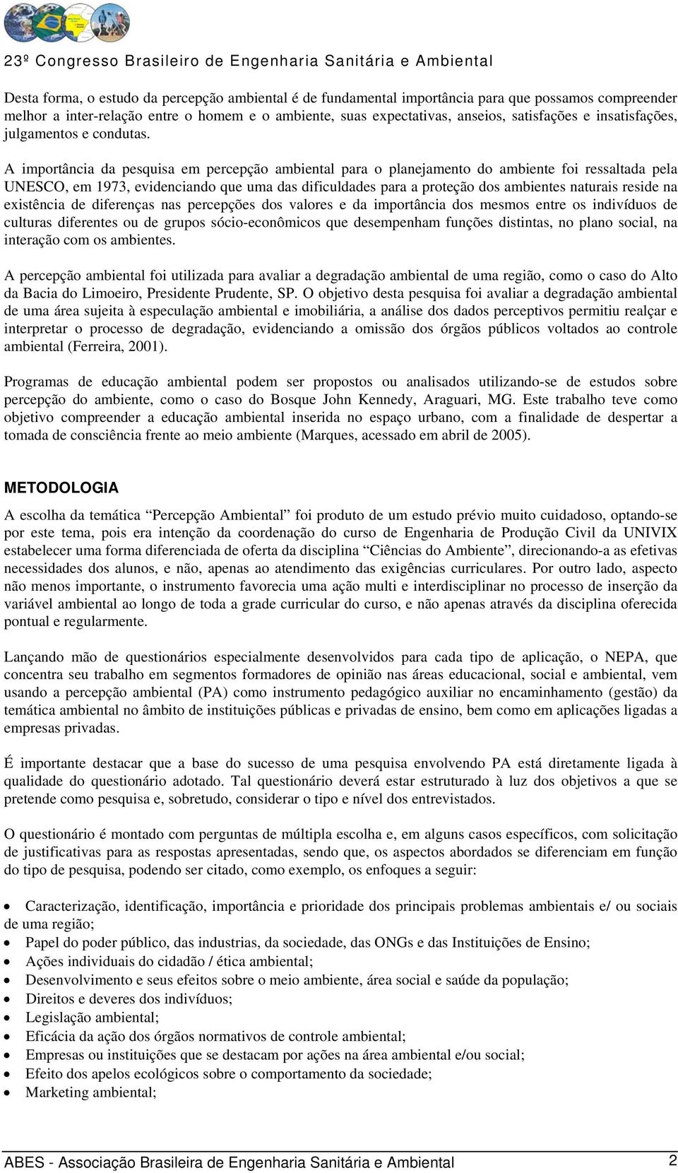 A importância da pesquisa em percepção ambiental para o planejamento do ambiente foi ressaltada pela UNESCO, em 1973, evidenciando que uma das dificuldades para a proteção dos ambientes naturais