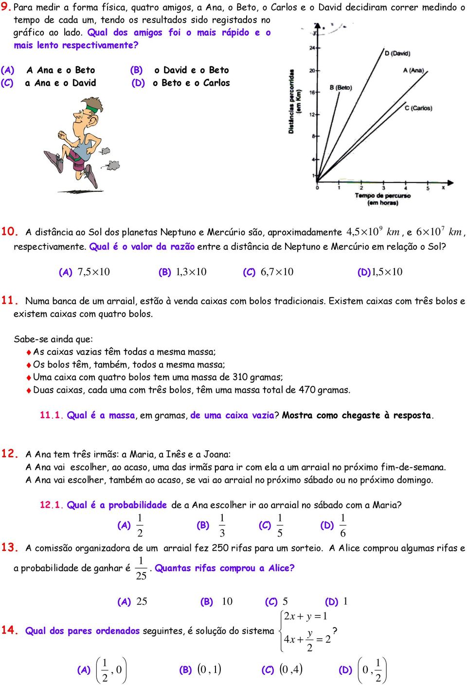 A distância ao Sol dos planetas Neptuno e Mercúrio são, aproximadamente 4,5 10 km, e 6 10 km, respectivamente. Qual é o valor da razão entre a distância de Neptuno e Mercúrio em relação o Sol?