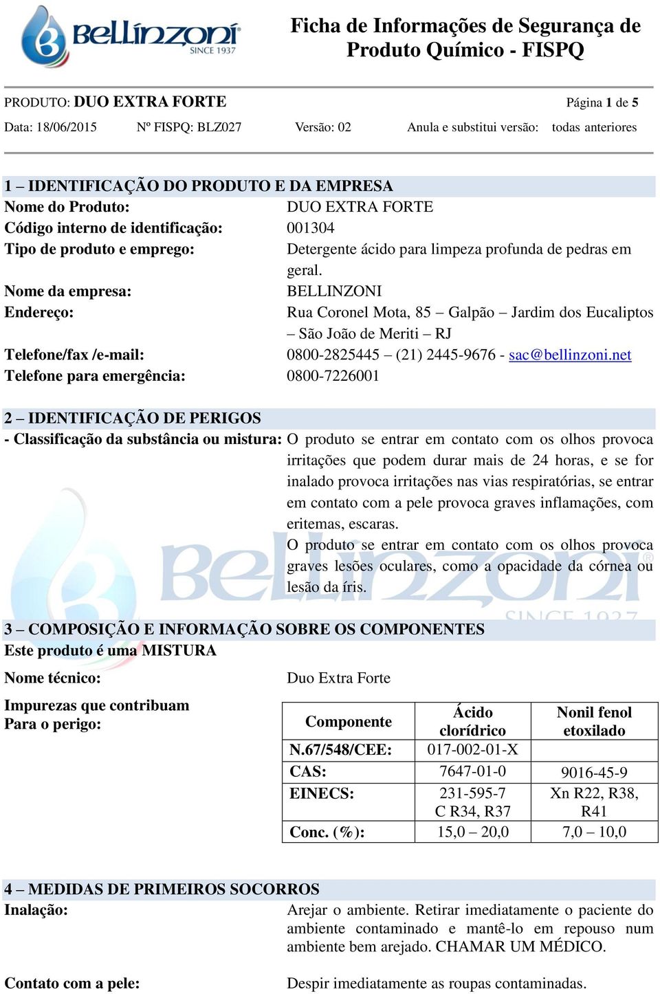 Nome da empresa: BELLINZONI Endereço: Rua Coronel Mota, 85 Galpão Jardim dos Eucaliptos São João de Meriti RJ Telefone/fax /e-mail: 0800-2825445 (21) 2445-9676 - sac@bellinzoni.