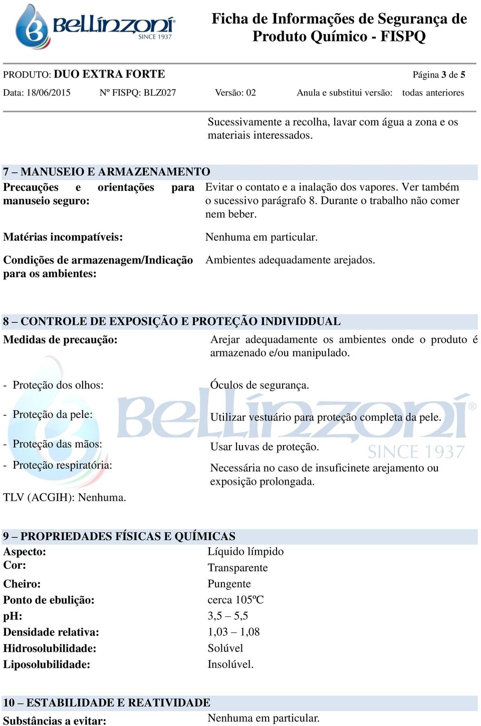 Matérias incompatíveis: Condições de armazenagem/indicação para os ambientes: Nenhuma em particular. Ambientes adequadamente arejados.