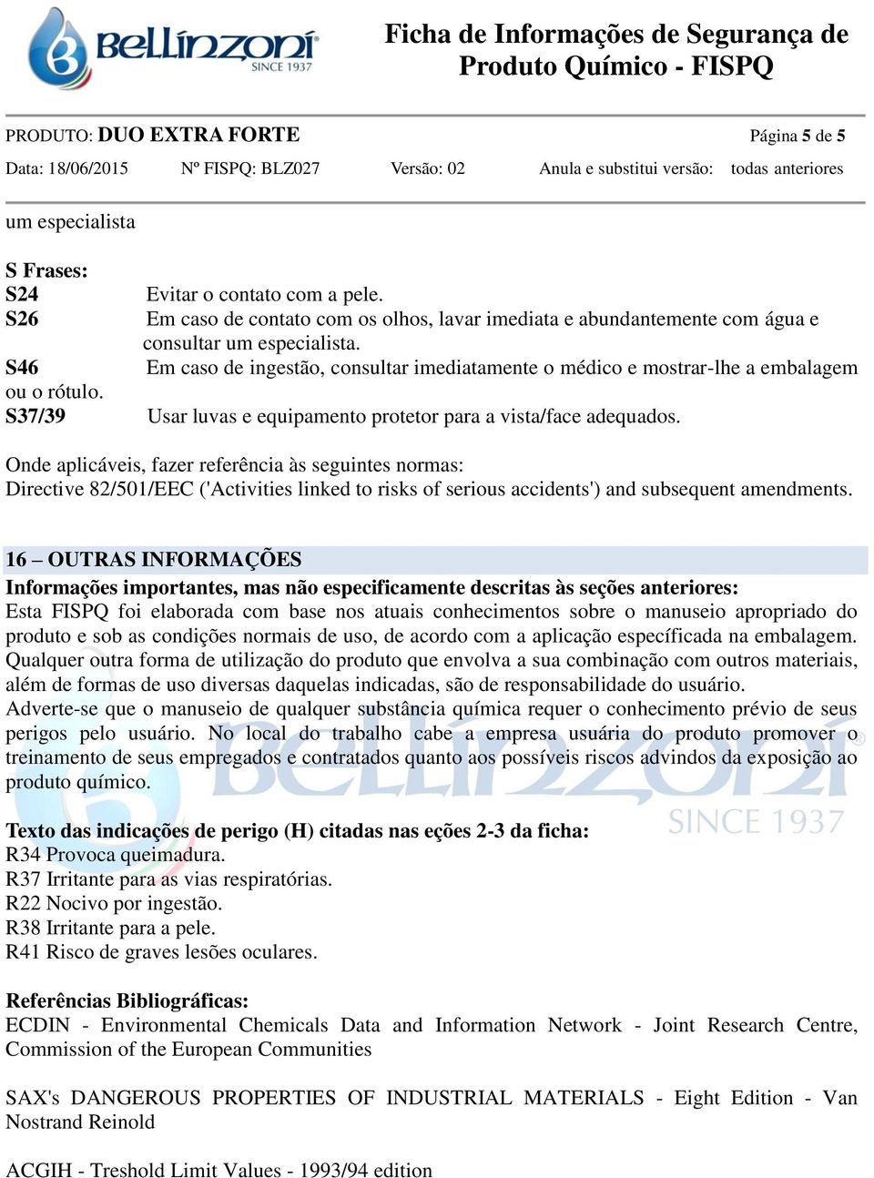 S46 Em caso de ingestão, consultar imediatamente o médico e mostrar-lhe a embalagem ou o rótulo. S37/39 Usar luvas e equipamento protetor para a vista/face adequados.