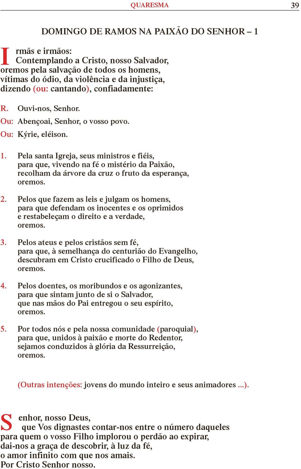 Pela santa greja, seus ministros e fiéis, para que, vivendo na fé o mistério da Paixão, recolham da árvore da cruz o fruto da esperança, 2.