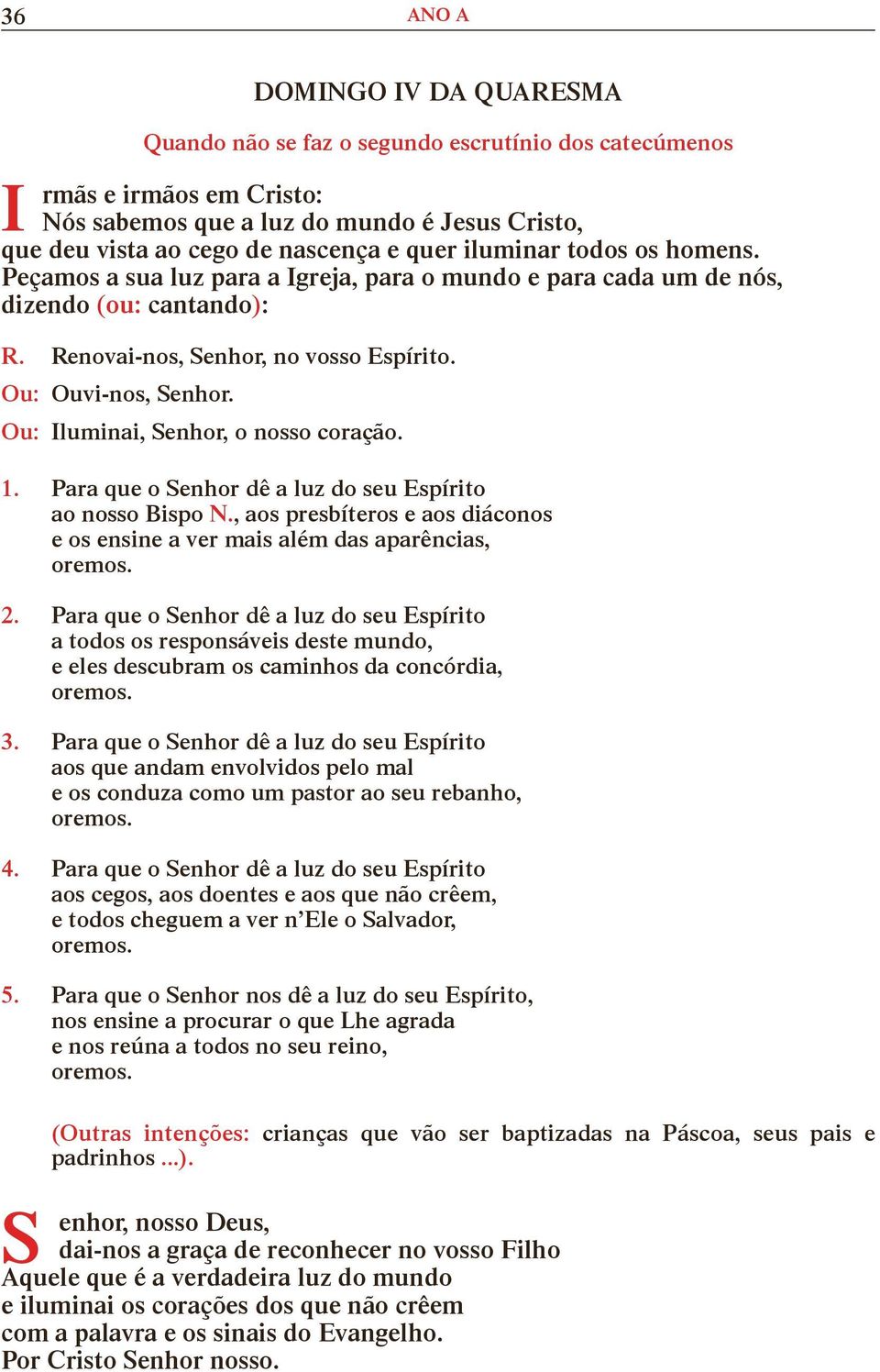 Ou: luminai, enhor, o nosso coração. 1. Para que o enhor dê a luz do seu Espírito ao nosso Bispo N., aos presbíteros e aos diáconos e os ensine a ver mais além das aparências, 2.