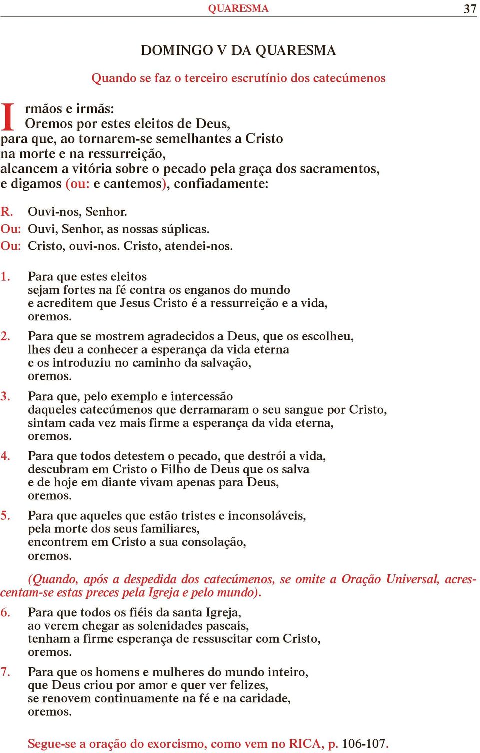 Cristo, atendei-nos. 1. Para que estes eleitos sejam fortes na fé contra os enganos do mundo e acreditem que Jesus Cristo é a ressurreição e a vida, 2.