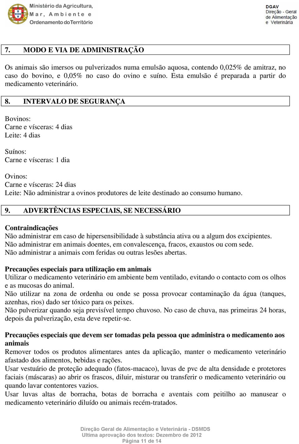 INTERVALO DE SEGURANÇA Bovinos: Carne e vísceras: 4 dias Leite: 4 dias Suínos: Carne e vísceras: 1 dia Ovinos: Carne e vísceras: 24 dias Leite: Não administrar a ovinos produtores de leite destinado