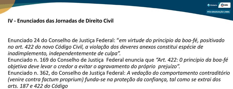 169 do Conselho de Justiça Federal enuncia que Art. 422: 0 principio da boa-fé objetiva deve levar o credor a evitar o agravamento do próprio prejuízo.