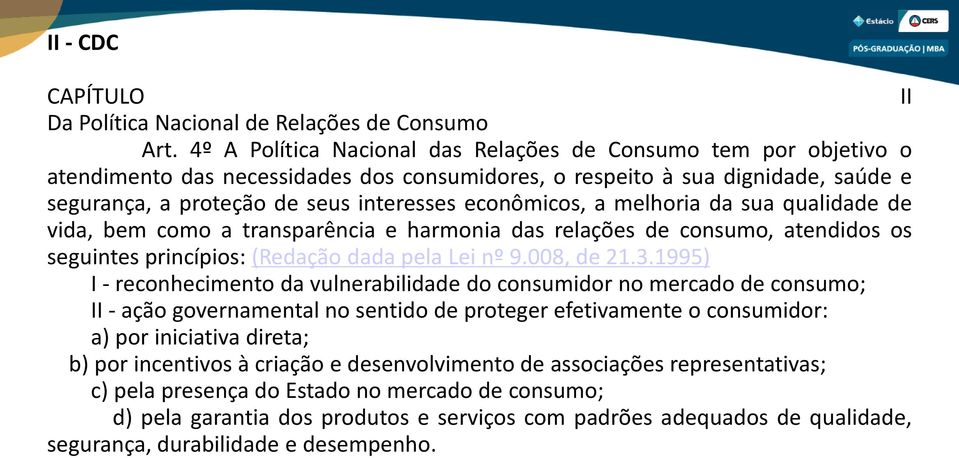 econômicos, a melhoria da sua qualidade de vida, bem como a transparência e harmonia das relações de consumo, atendidos os seguintes princípios: (Redação dada pela Lei nº 9.008, de 21.3.