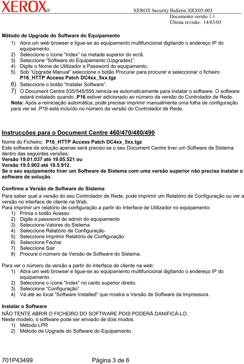 tgz 6) Seleccione o botão Instalar Software. 7) O Document Centre 535/545/555 reinicia-se automaticamente para instalar o software.