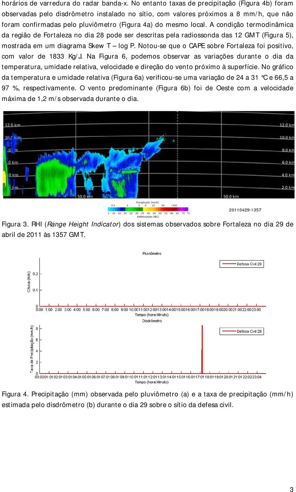 A condição termodinâmica da região de Fortaleza no dia 28 pode ser descritas pela radiossonda das 12 GMT (Figura 5), mostrada em um diagrama Skew T log P.