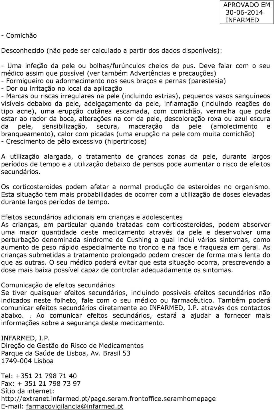 Marcas ou riscas irregulares na pele (incluindo estrias), pequenos vasos sanguíneos visíveis debaixo da pele, adelgaçamento da pele, inflamação (incluindo reações do tipo acne), uma erupção cutânea