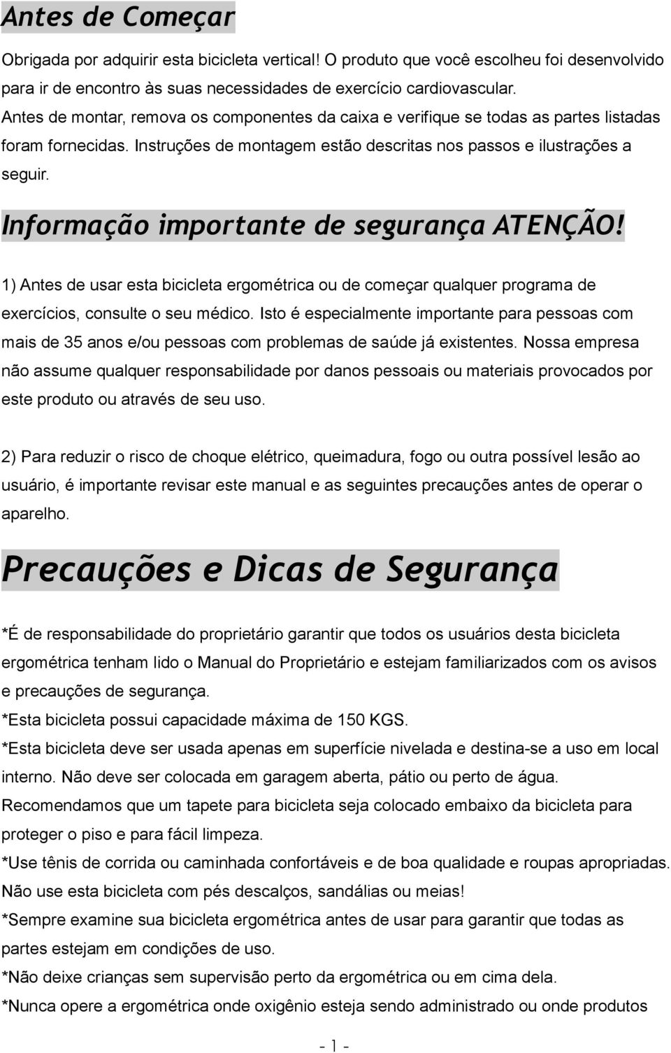 Informação importante de segurança ATENÇÃO! 1) Antes de usar esta bicicleta ergométrica ou de começar qualquer programa de exercícios, consulte o seu médico.