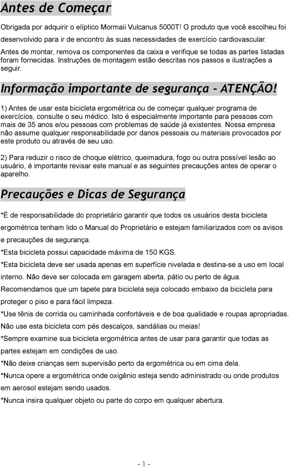 Informação importante de segurança - ATENÇÃO! 1) Antes de usar esta bicicleta ergométrica ou de começar qualquer programa de exercícios, consulte o seu médico.