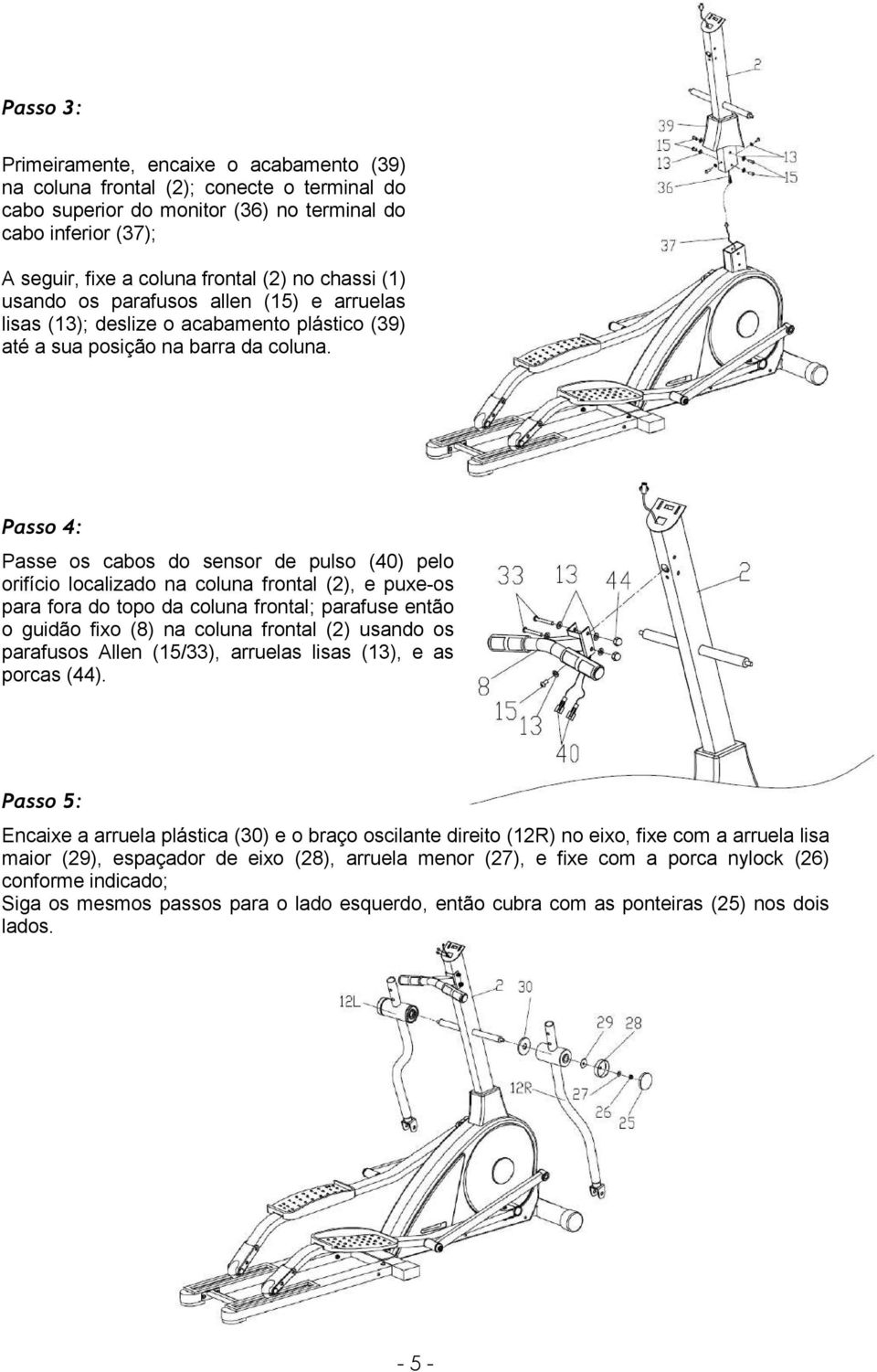 Passo 4: Passe os cabos do sensor de pulso (40) pelo orifício localizado na coluna frontal (2), e puxe-os para fora do topo da coluna frontal; parafuse então o guidão fixo (8) na coluna frontal (2)