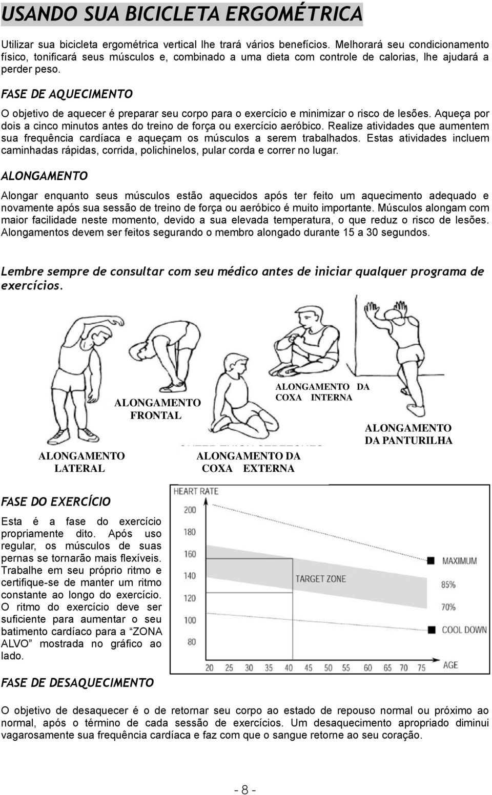 FASE DE AQUECIMENTO O objetivo de aquecer é preparar seu corpo para o exercício e minimizar o risco de lesões. Aqueça por dois a cinco minutos antes do treino de força ou exercício aeróbico.