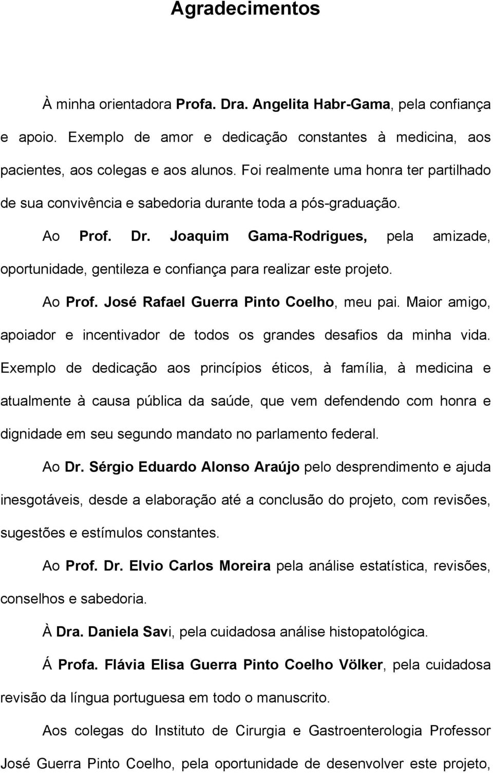 Joaquim Gama-Rodrigues, pela amizade, oportunidade, gentileza e confiança para realizar este projeto. Ao Prof. José Rafael Guerra Pinto Coelho, meu pai.