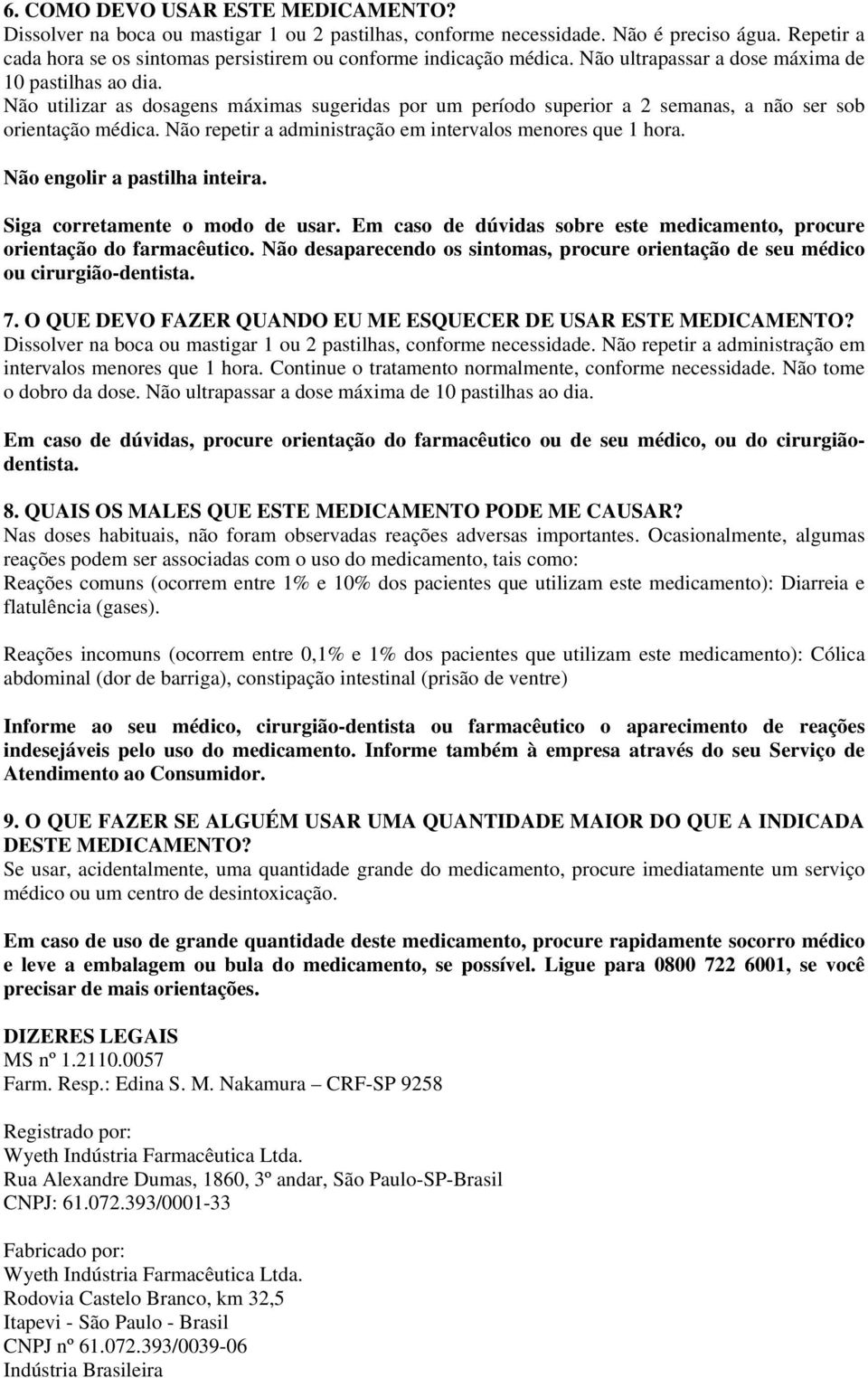 Não utilizar as dosagens máximas sugeridas por um período superior a 2 semanas, a não ser sob orientação médica. Não repetir a administração em intervalos menores que 1 hora.