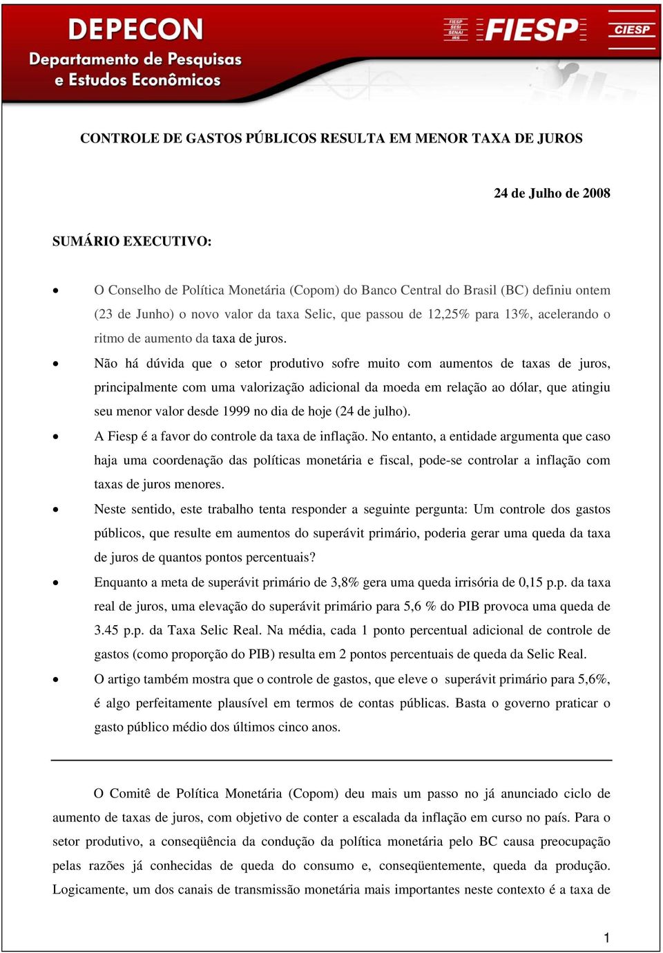 Não há dúvida que o setor produtivo sofre muito com aumentos de taxas de juros, principalmente com uma valorização adicional da moeda em relação ao dólar, que atingiu seu menor valor desde 1999 no