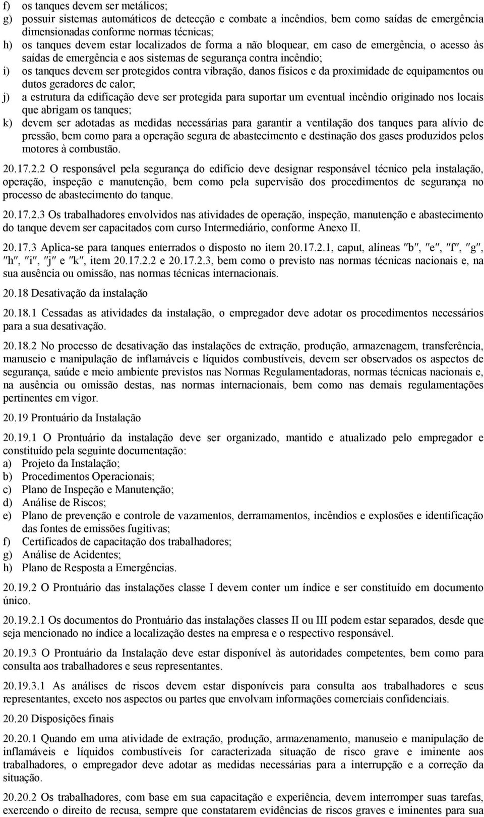 físicos e da proximidade de equipamentos ou dutos geradores de calor; j) a estrutura da edificação deve ser protegida para suportar um eventual incêndio originado nos locais que abrigam os tanques;