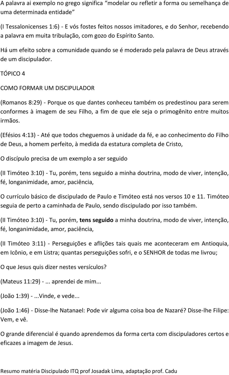 TÓPICO 4 COMO FORMAR UM DISCIPULADOR (Romanos 8:29) - Porque os que dantes conheceu também os predestinou para serem conformes à imagem de seu Filho, a fim de que ele seja o primogênito entre muitos