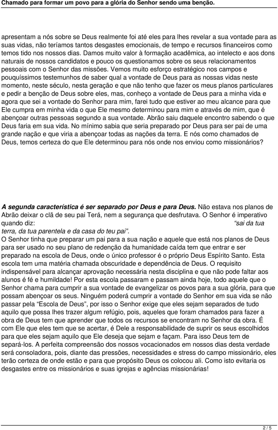 Vemos muito esforço estratégico nos campos e pouquíssimos testemunhos de saber qual a vontade de Deus para as nossas vidas neste momento, neste século, nesta geração e que não tenho que fazer os meus