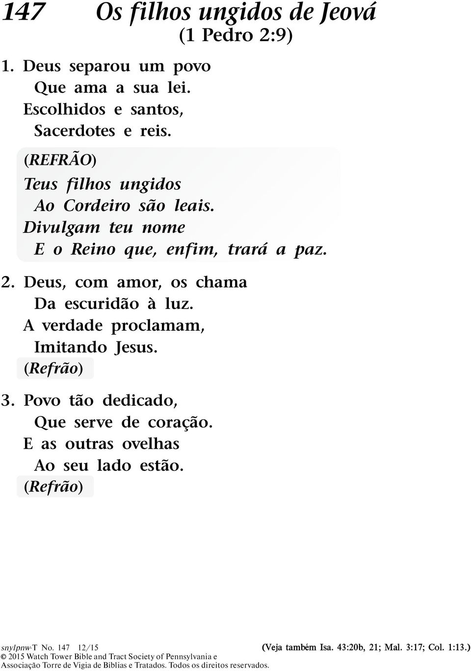 Deus, com amor, os chama Da escuridao a ` luz. A verdade proclamam, Imitando Jesus. 3. Povo tao dedicado, Que serve de corac ao.