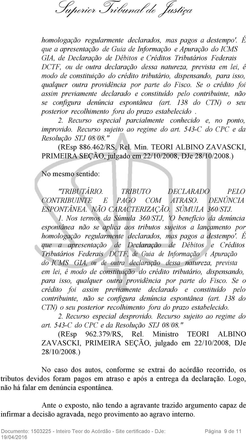 constituição do crédito tributário, dispensando, para isso, qualquer outra providência por parte do Fisco.