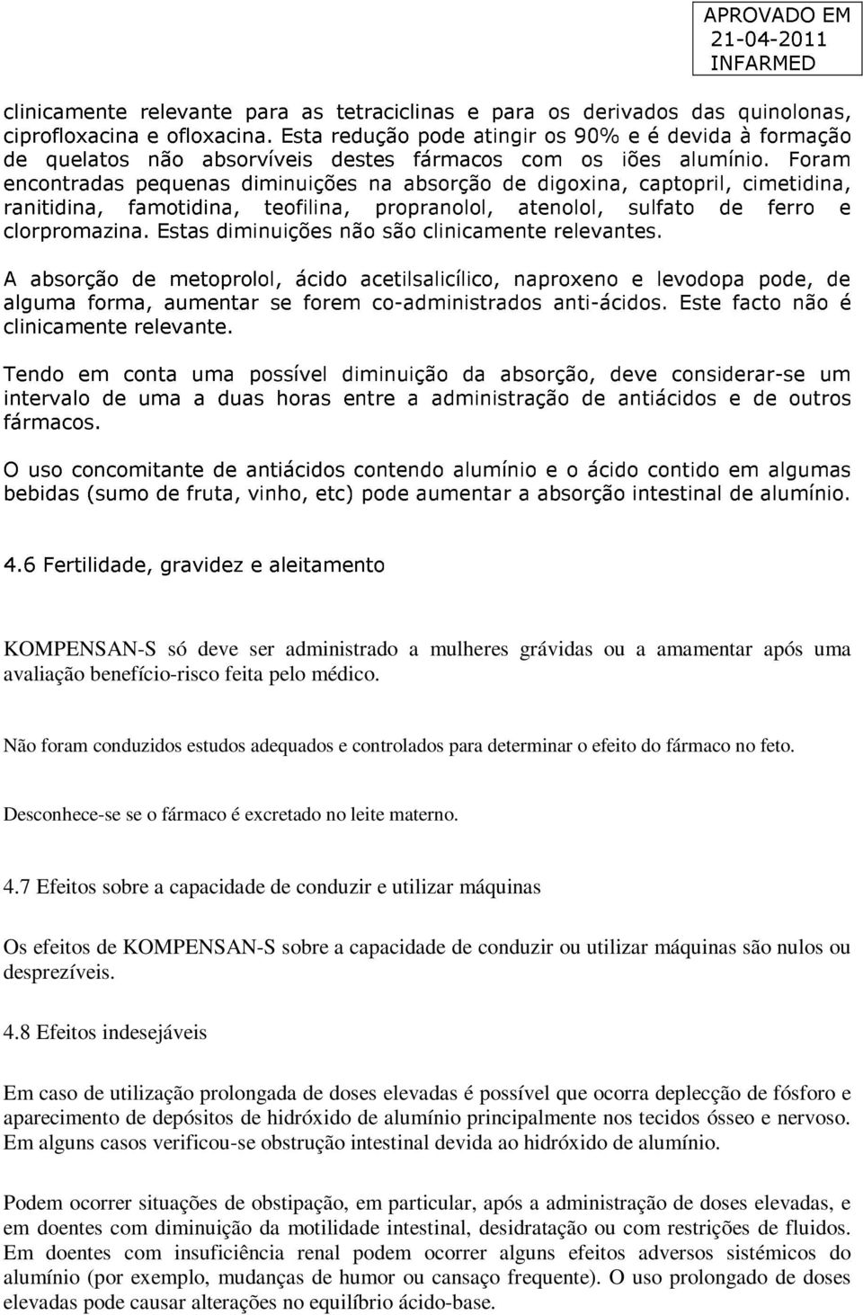 Foram encontradas pequenas diminuições na absorção de digoxina, captopril, cimetidina, ranitidina, famotidina, teofilina, propranolol, atenolol, sulfato de ferro e clorpromazina.