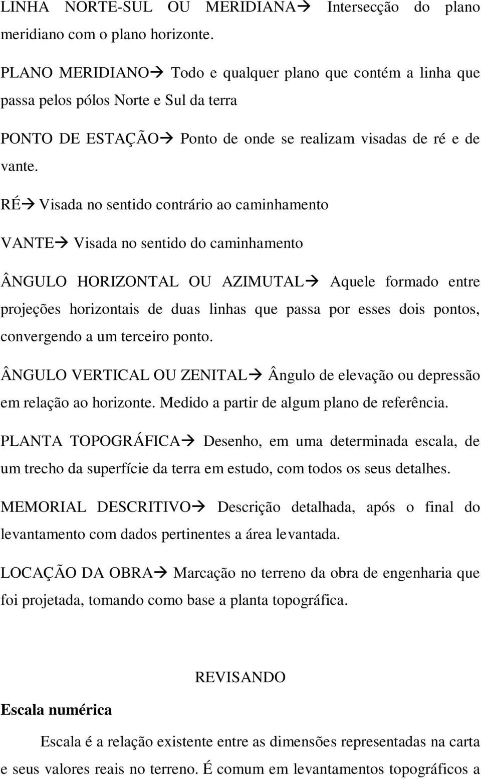 RÉ Visada no sentido contrário ao caminhamento VANTE Visada no sentido do caminhamento ÂNGULO HORIZONTAL OU AZIMUTAL Aquele formado entre projeções horizontais de duas linhas que passa por esses dois