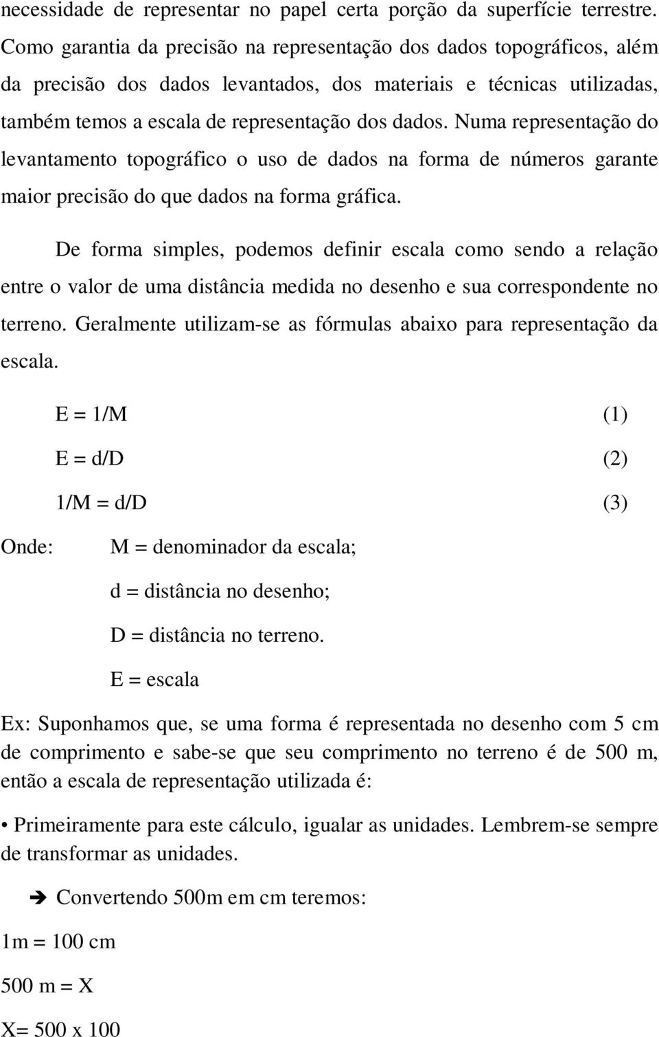 Numa representação do levantamento topográfico o uso de dados na forma de números garante maior precisão do que dados na forma gráfica.