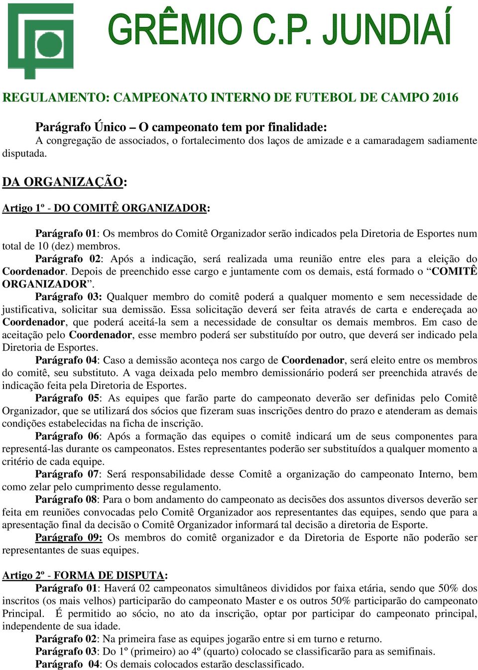 Parágrafo 02: Após a indicação, será realizada uma reunião entre eles para a eleição do Coordenador. Depois de preenchido esse cargo e juntamente com os demais, está formado o COMITÊ ORGANIZADOR.