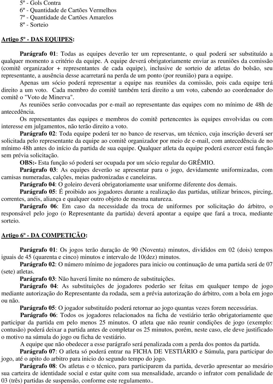 A equipe deverá obrigatoriamente enviar as reuniões da comissão (comitê organizador + representantes de cada equipe), inclusive de sorteio de atletas do bolsão, seu representante, a ausência desse