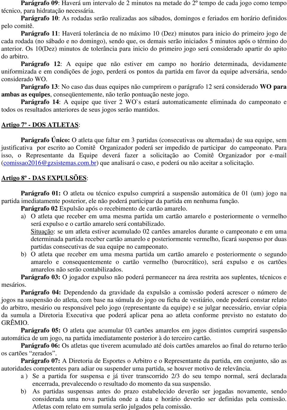 Parágrafo 11: Haverá tolerância de no máximo 10 (Dez) minutos para inicio do primeiro jogo de cada rodada (no sábado e no domingo), sendo que, os demais serão iniciados 5 minutos após o término do