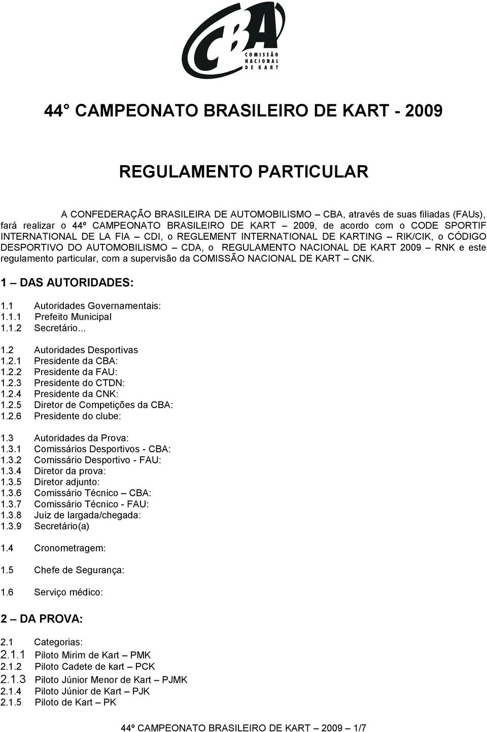 regulamento particular, com a supervisão da COMISSÃO NACIONAL DE KART CNK. 1 DAS AUTORIDADES: 1.1 Autoridades Governamentais: 1.1.1 Prefeito Municipal 1.1.2 Secretário... 1.2 Autoridades Desportivas 1.