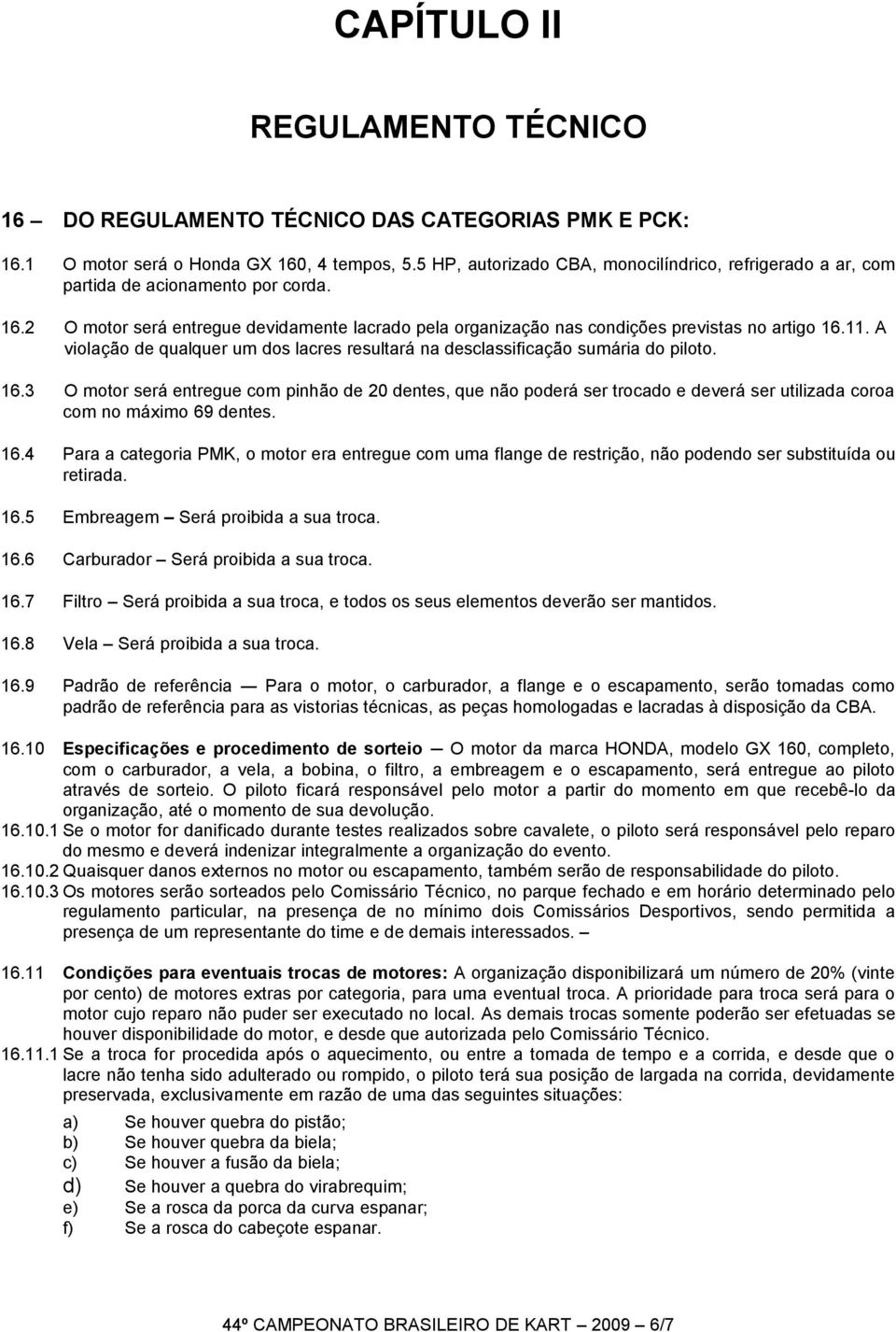 A violação de qualquer um dos lacres resultará na desclassificação sumária do piloto. 16.