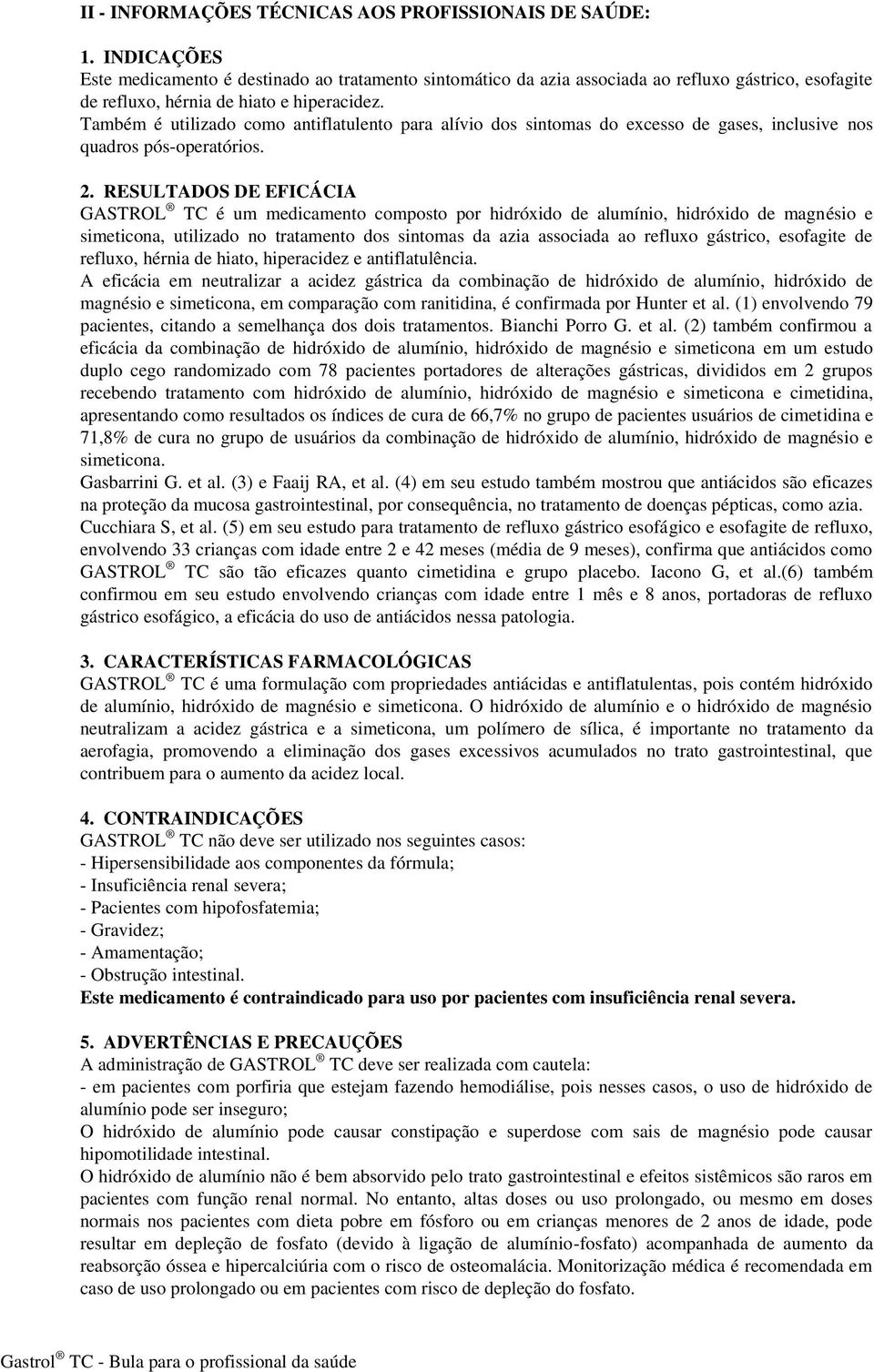 Também é utilizado como antiflatulento para alívio dos sintomas do excesso de gases, inclusive nos quadros pós-operatórios. 2.