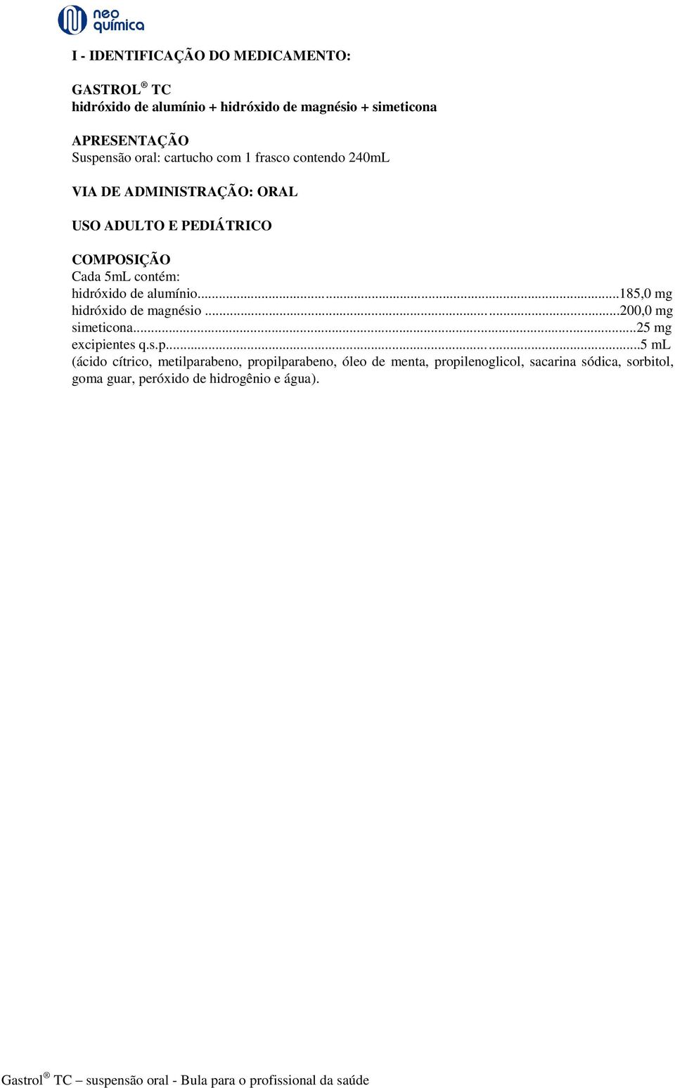 ..185,0 mg hidróxido de magnésio...200,0 mg simeticona...25 mg excipi