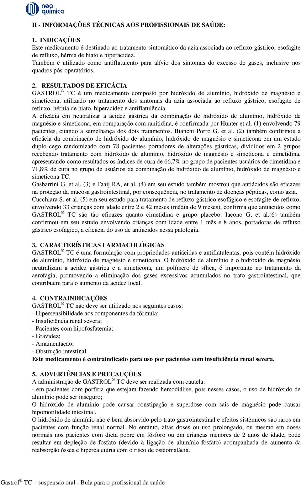 Também é utilizado como antiflatulento para alívio dos sintomas do excesso de gases, inclusive nos quadros pós-operatórios. 2.