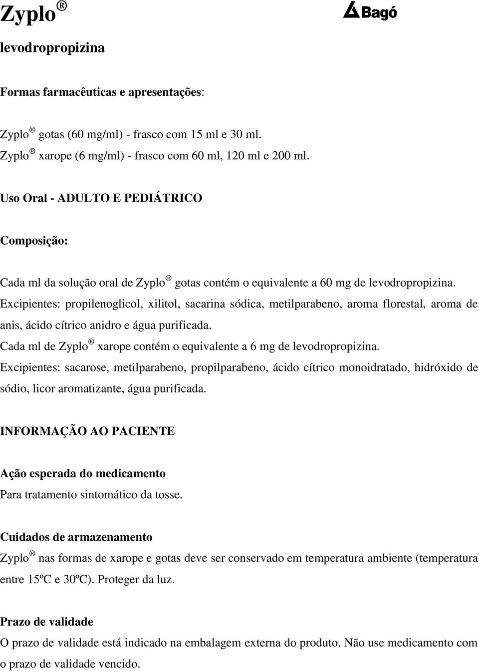 Excipientes: propilenoglicol, xilitol, sacarina sódica, metilparabeno, aroma florestal, aroma de anis, ácido cítrico anidro e água purificada.